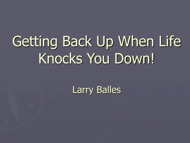 getting back up when life knocks you down larry balles