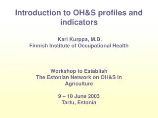Introduction to OH&amp;S profiles and indicators Kari Kurppa, M.D. Finnish Institute of Occupational Health
