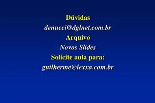 Dúvidas denucci @ dglnet.com. br Arquivo Novos Slides Solicite aula para : guilherme@lexxa.com.br