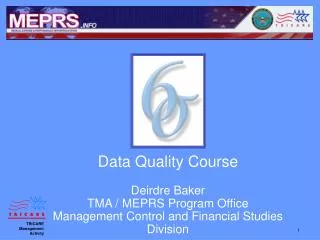 Data Quality Course Deirdre Baker TMA / MEPRS Program Office Management Control and Financial Studies Division
