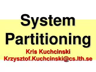 System Partitioning Kris Kuchcinski Krzysztof.Kuchcinski@cs.lth.se