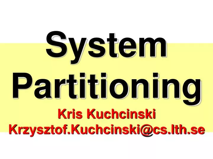 system partitioning kris kuchcinski krzysztof kuchcinski@cs lth se