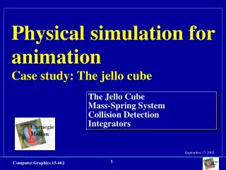 Physical simulation for animation Case study: The jello cube
