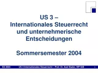 US 3 – Internationales Steuerrecht und unternehmerische Entscheidungen Sommersemester 2004