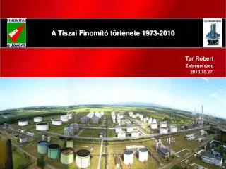A Tiszai Finomító története 1973-2010