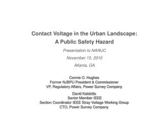 Contact Voltage in the Urban Landscape: A Public Safety Hazard Presentation to NARUC November 15, 2010 Atlanta, GA