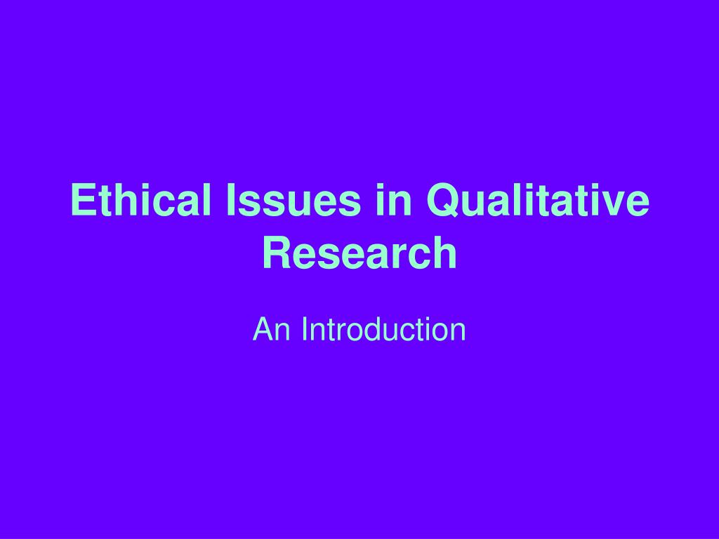 PPT - Ethical Issues in Qualitative Research PowerPoint Presentation ...