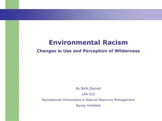 Environmental Racism Changes in Use and Perception of Wilderness By Beth Darnell LAR 512 Recreational Dimensions in Natu