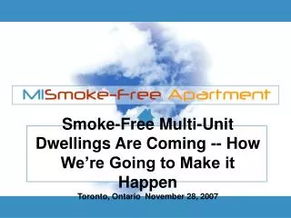 Smoke-Free Multi-Unit Dwellings Are Coming -- How We’re Going to Make it Happen Toronto, Ontario November 28, 2007