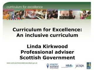 Curriculum for Excellence: An inclusive curriculum Linda Kirkwood Professional adviser Scottish Government
