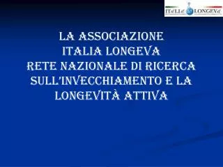 LA ASSOCIAZIONE ITALIA LONGEVA RETE NAZIONALE DI RICERCA SULL’INVECCHIAMENTO E LA LONGEVITà ATTIVA