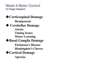 Week 6 Motor Control (Dr Roger Newport) Corticospinal Damage Hemiparesis Cerebellar Damage Ataxia 	Timing Issues 	Moto