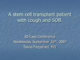 A stem cell transplant patient with cough and SOB.