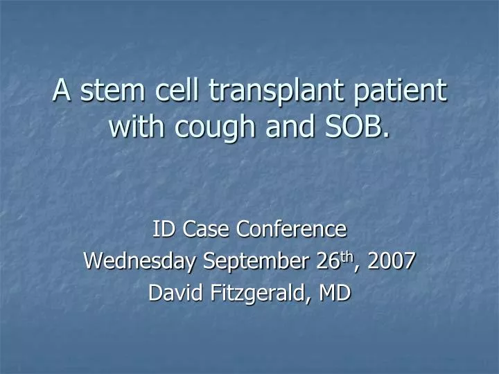 a stem cell transplant patient with cough and sob