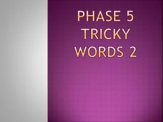 PHASE 5 TRICKY WORDS 2