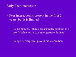 Early Peer Interaction Peer interaction is present in the first 2 years, but it is limited