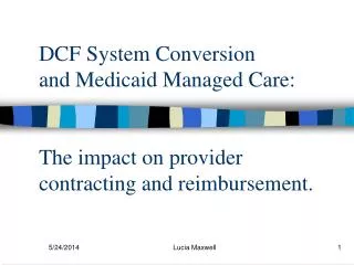 DCF System Conversion and Medicaid Managed Care: The impact on provider contracting and reimbursement.