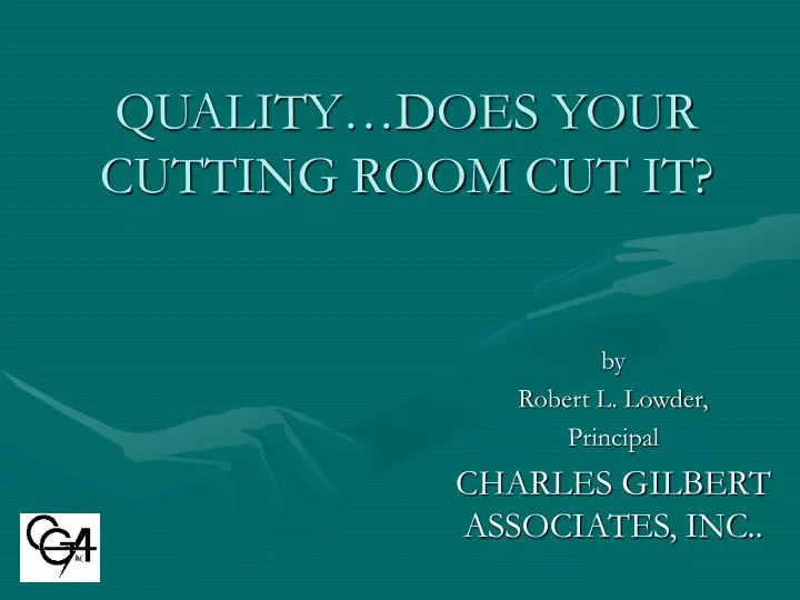 quality does your cutting room cut it