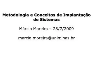Metodologia e Conceitos de Implantação de Sistemas Márcio Moreira – 28/7/2009 marcio.moreira@uniminas.br