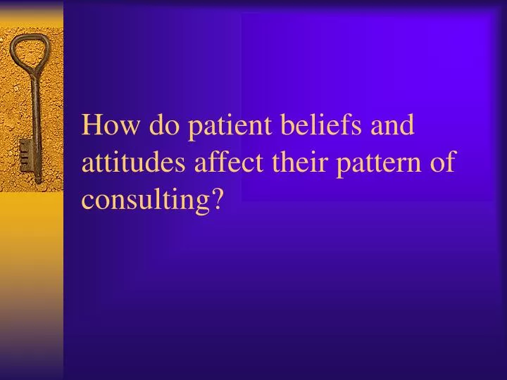how do patient beliefs and attitudes affect their pattern of consulting