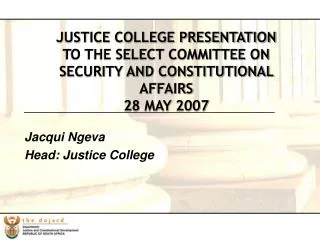 JUSTICE COLLEGE PRESENTATION TO THE SELECT COMMITTEE ON SECURITY AND CONSTITUTIONAL AFFAIRS 28 MAY 2007