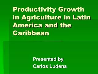 Productivity Growth in Agriculture in Latin America and the Caribbean