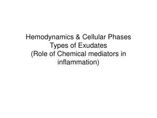 Hemodynamics &amp; Cellular Phases Types of Exudates (Role of Chemical mediators in inflammation)
