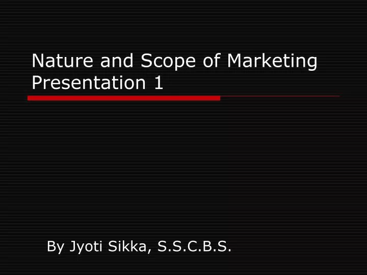 nature and scope of marketing presentation 1