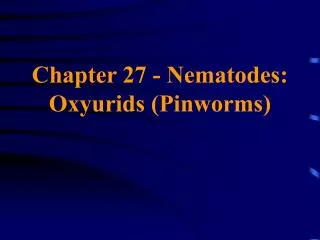 Chapter 27 - Nematodes: Oxyurids (Pinworms)