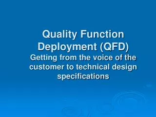 Quality Function Deployment (QFD) Getting from the voice of the customer to technical design specifications