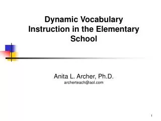 Dynamic Vocabulary Instruction in the Elementary School Anita L. Archer, Ph.D. archerteach@aol.com