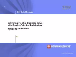 Delivering Flexible Business Value with Service-Oriented Architecture Healthcare SOA Executive Briefing September 2005