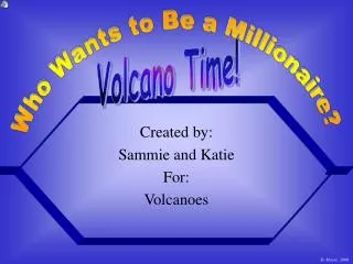 Created by: Sammie and Katie For: Volcanoes