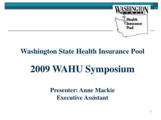 Washington State Health Insurance Pool 2009 WAHU Symposium Presenter: Anne Mackie Executive Assistant