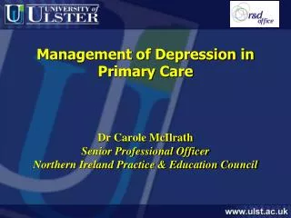 Management of Depression in Primary Care Dr Carole McIlrath Senior Professional Officer Northern Ireland Practice &amp;