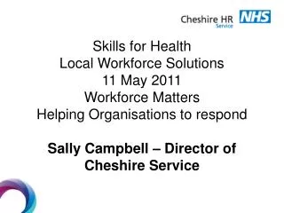 Skills for Health Local Workforce Solutions 11 May 2011 Workforce Matters Helping Organisations to respond Sally Campbel
