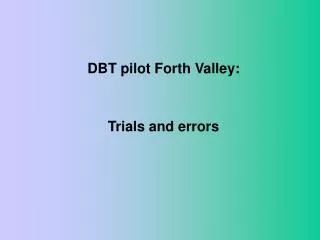 DBT pilot Forth Valley: Trials and errors