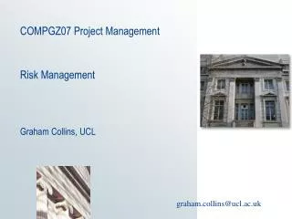 COMPGZ07 Project Management Risk Management Graham Collins, UCL