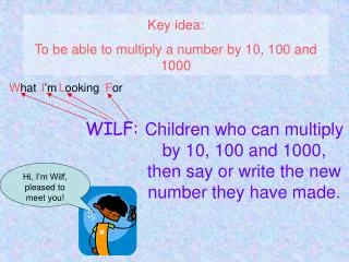 Key idea: To be able to multiply a number by 10, 100 and 1000