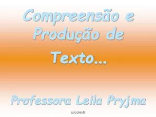 Compreensão e Produção de Texto … Professora Leila Pryjma