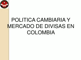 POLITICA CAMBIARIA Y MERCADO DE DIVISAS EN COLOMBIA