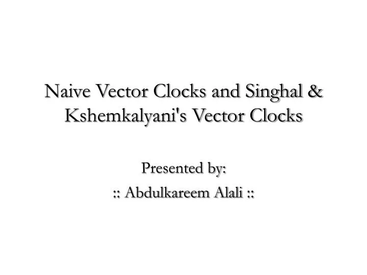 naive vector clocks and singhal kshemkalyani s vector clocks