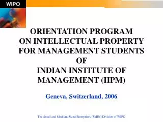 ORIENTATION PROGRAM ON INTELLECTUAL PROPERTY FOR MANAGEMENT STUDENTS OF INDIAN INSTITUTE OF MANAGEMENT (IIPM) Geneva,