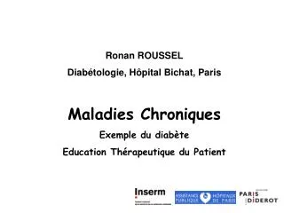 Ronan ROUSSEL Diabétologie, Hôpital Bichat, Paris Maladies Chroniques Exemple du diabète Education Thérapeutique du Pati