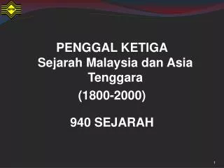 PENGGAL KETIGA Sejarah Malaysia dan Asia Tenggara (1800-2000) 940 SEJARAH
