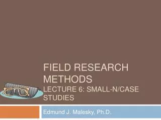 FIELD Research METHODS LECTURE 6: Small-N/Case Studies