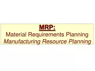 MRP: Material Requirements Planning Manufacturing Resource Planning