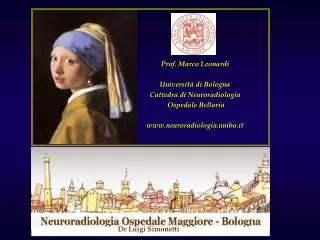 Prof. Marco Leonardi Università di Bologna Cattedra di Neuroradiologia Ospedale Bellaria www.neuroradiologia.unibo.it