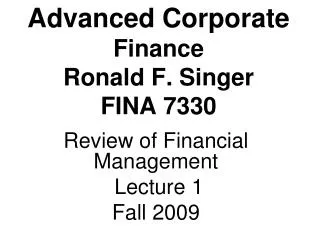 Advanced Corporate Finance Ronald F. Singer FINA 7330