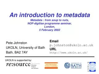 An introduction to metadata Metadata : from soup to nuts, NOF-digitise programme seminar, London, 5 February 2002